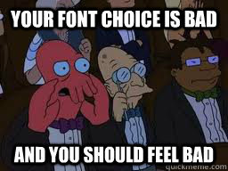 Your font choice is bad and you should feel bad