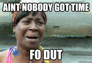 aint nobody got time