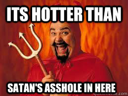 its hotter than