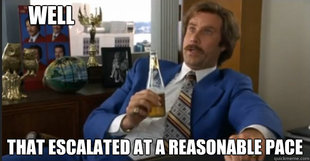 Ron Burgandy escalated quickly