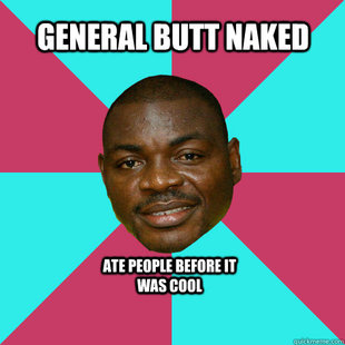 General butt naked memes | quickmeme
