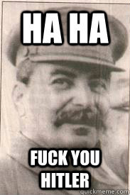 Stalin Fuck you Hitler