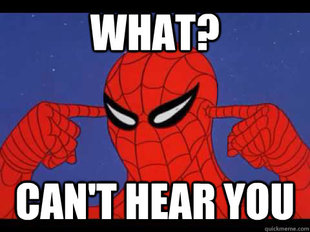 Cant hear you spidey