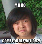 y u no come for defynition