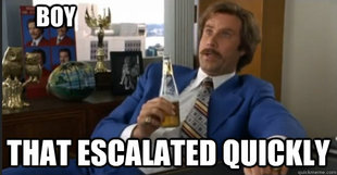 Ron Burgandy escalated quickly