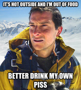 better drink my own piss
