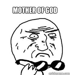 Mother of God!