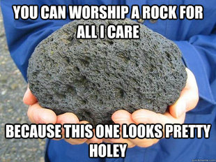 You can worship a rock for all I care