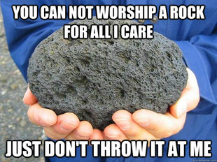 You can worship a rock for all I care