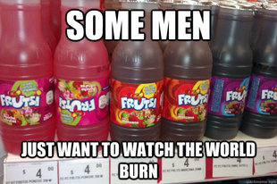 Some men just want to watch the world burn