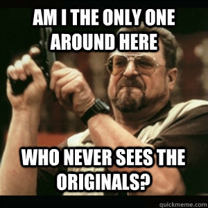 AM I THE ONLY ONE AROUND HERE