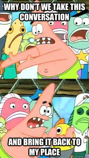 Push it somewhere else Patrick