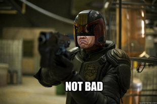 NOT BAD DREDD