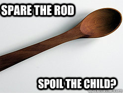 Spare the Rod Spoil the child