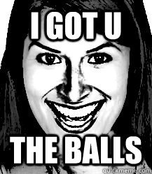 GOT U THE BALLS