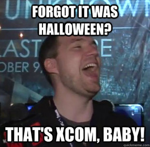 Thats XCOM baby
