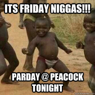 Its friday niggas