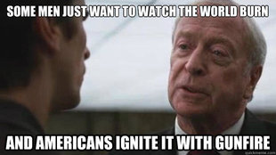 Some men just want to watch the world burn