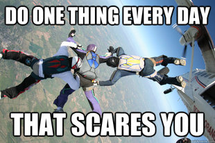 Do one thing every day that scares you