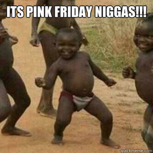 Its friday niggas