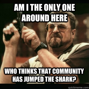 AM I THE ONLY ONE AROUND HERE