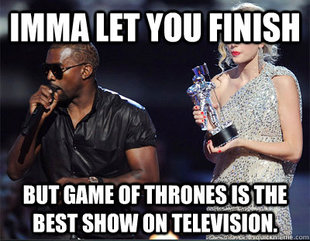 Imma let you finish